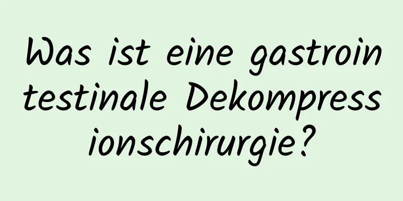 Was ist eine gastrointestinale Dekompressionschirurgie?