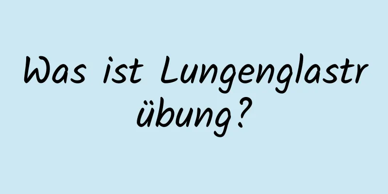 Was ist Lungenglastrübung?