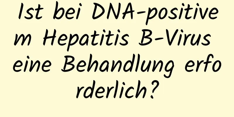 Ist bei DNA-positivem Hepatitis B-Virus eine Behandlung erforderlich?
