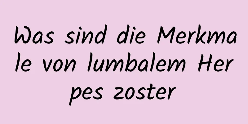 Was sind die Merkmale von lumbalem Herpes zoster