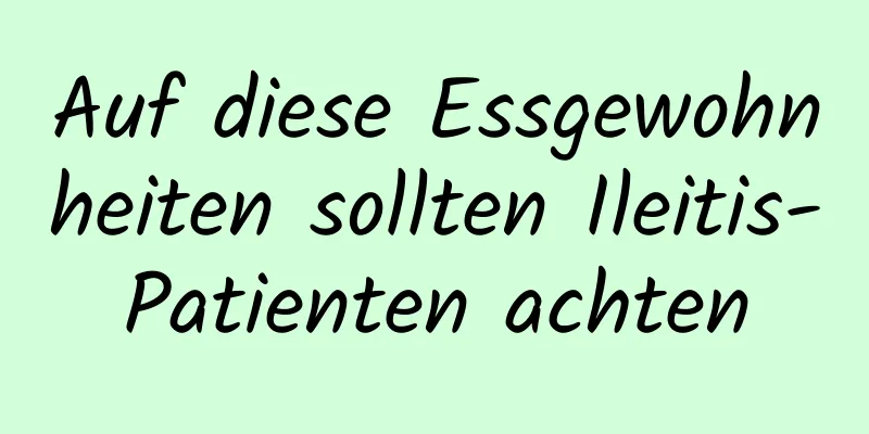 Auf diese Essgewohnheiten sollten Ileitis-Patienten achten