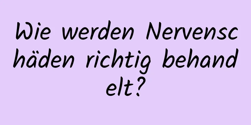 Wie werden Nervenschäden richtig behandelt?