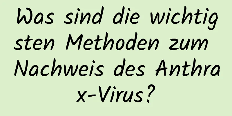 Was sind die wichtigsten Methoden zum Nachweis des Anthrax-Virus?