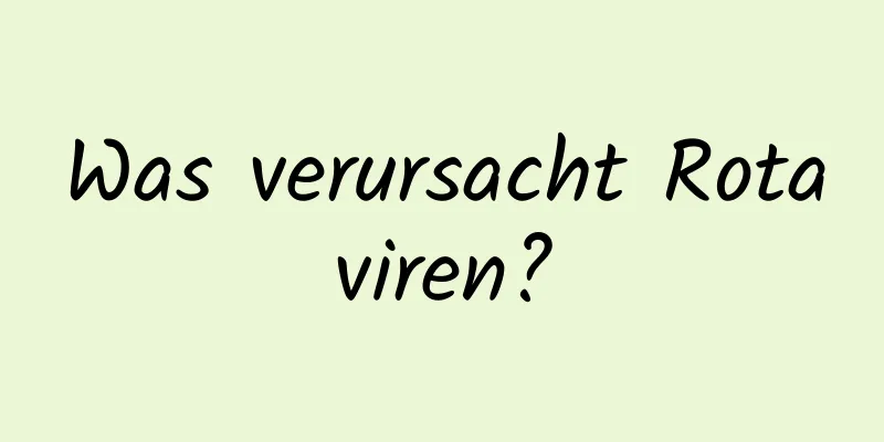 Was verursacht Rotaviren?