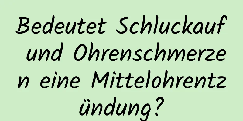 Bedeutet Schluckauf und Ohrenschmerzen eine Mittelohrentzündung?