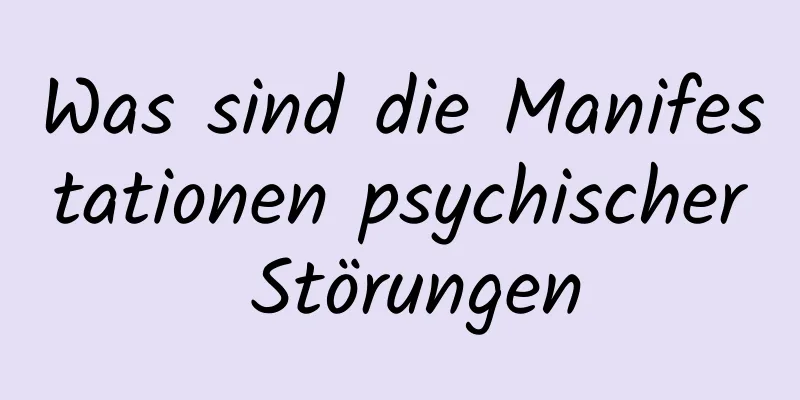 Was sind die Manifestationen psychischer Störungen