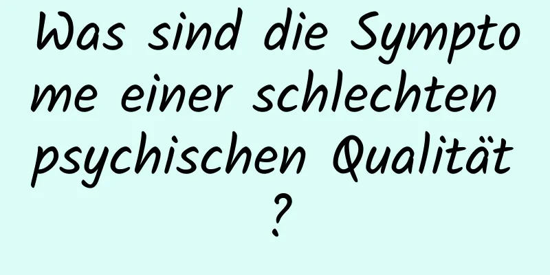 Was sind die Symptome einer schlechten psychischen Qualität?