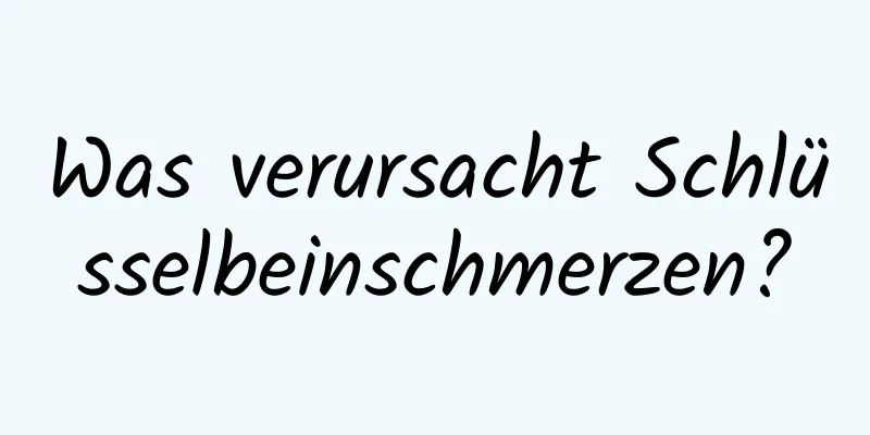 Was verursacht Schlüsselbeinschmerzen?