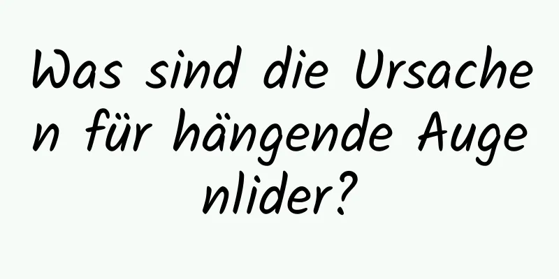 Was sind die Ursachen für hängende Augenlider?