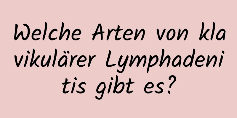 Welche Arten von klavikulärer Lymphadenitis gibt es?