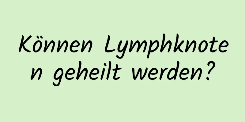 Können Lymphknoten geheilt werden?