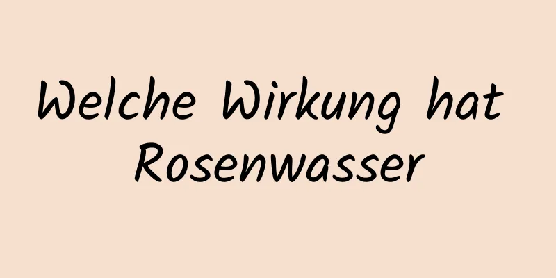 Welche Wirkung hat Rosenwasser
