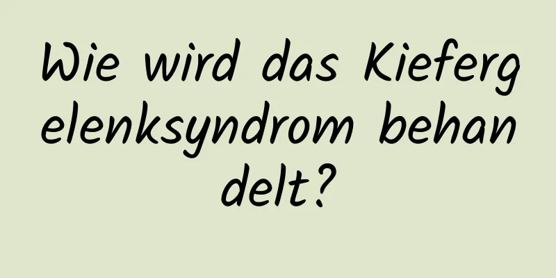 Wie wird das Kiefergelenksyndrom behandelt?