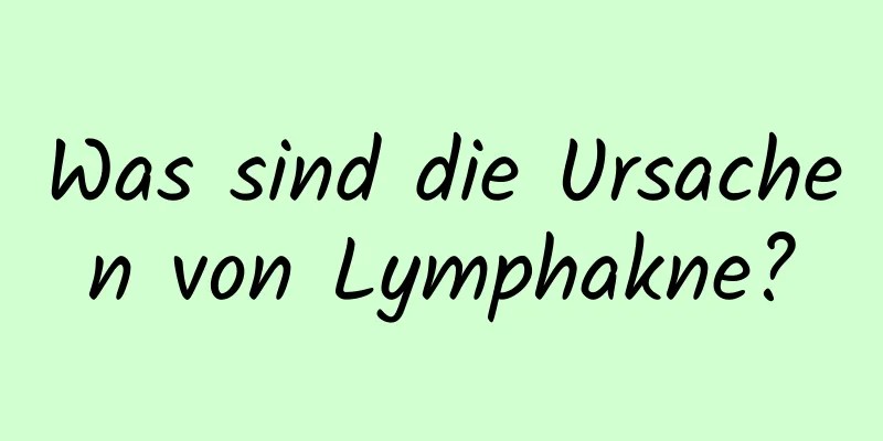 Was sind die Ursachen von Lymphakne?