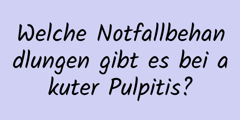 Welche Notfallbehandlungen gibt es bei akuter Pulpitis?