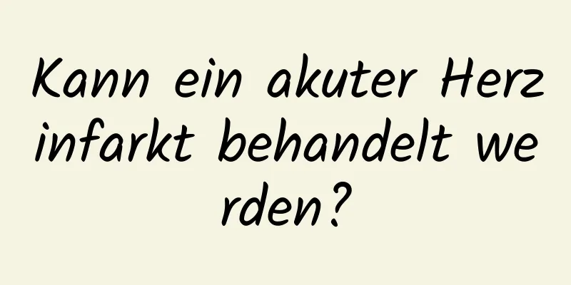 Kann ein akuter Herzinfarkt behandelt werden?