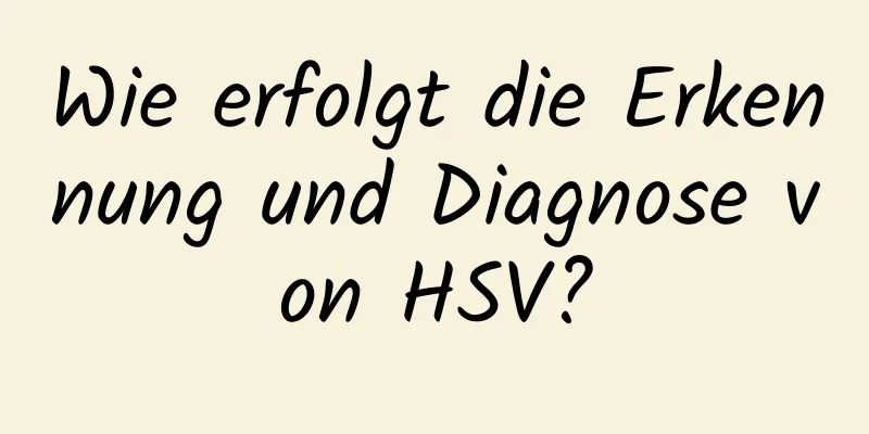 Wie erfolgt die Erkennung und Diagnose von HSV?