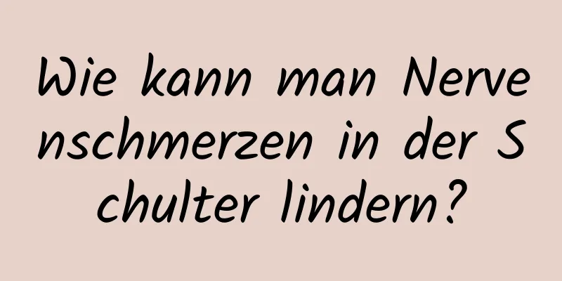 Wie kann man Nervenschmerzen in der Schulter lindern?