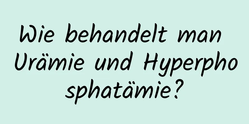 Wie behandelt man Urämie und Hyperphosphatämie?