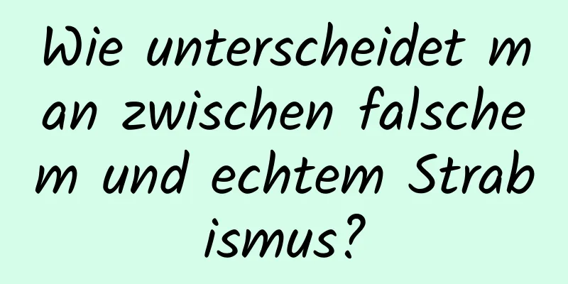 Wie unterscheidet man zwischen falschem und echtem Strabismus?