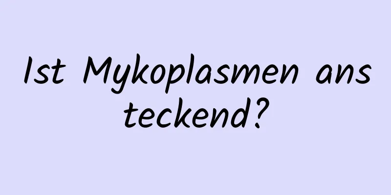 Ist Mykoplasmen ansteckend?