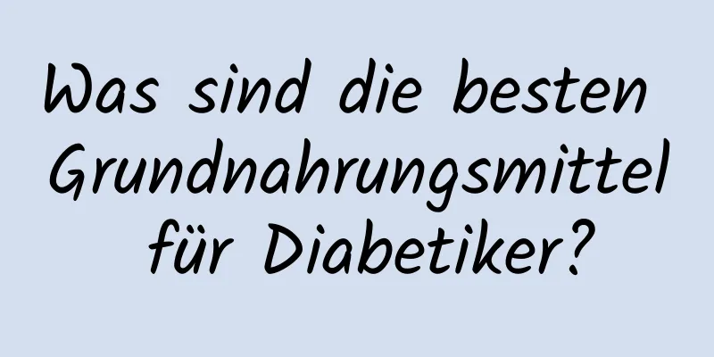 Was sind die besten Grundnahrungsmittel für Diabetiker?