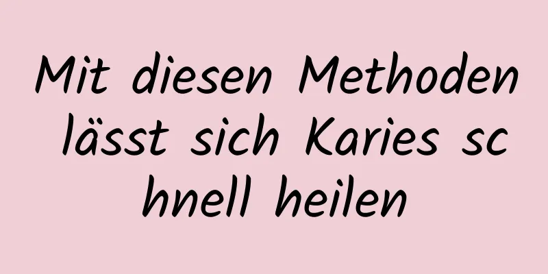 Mit diesen Methoden lässt sich Karies schnell heilen