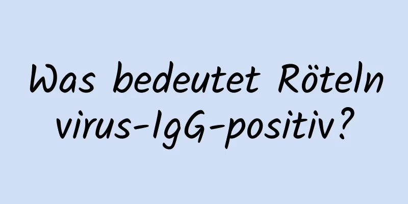 Was bedeutet Rötelnvirus-IgG-positiv?