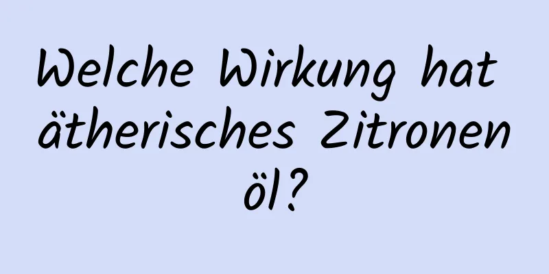 Welche Wirkung hat ätherisches Zitronenöl?