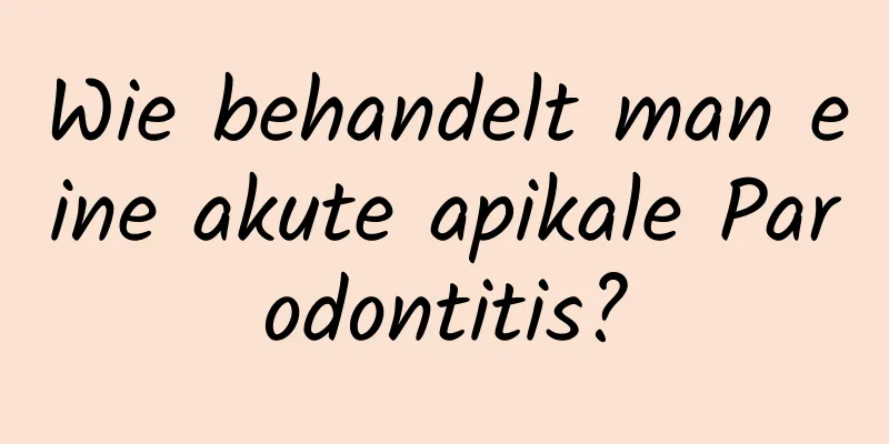 Wie behandelt man eine akute apikale Parodontitis?
