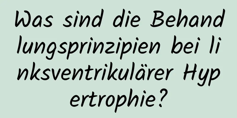 Was sind die Behandlungsprinzipien bei linksventrikulärer Hypertrophie?