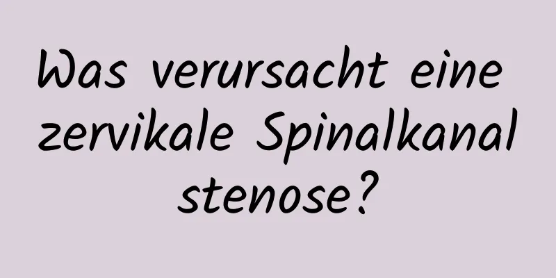 Was verursacht eine zervikale Spinalkanalstenose?