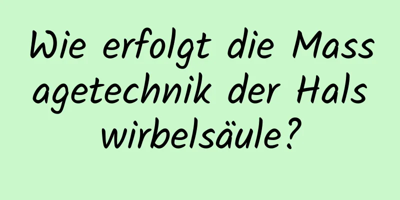 Wie erfolgt die Massagetechnik der Halswirbelsäule?