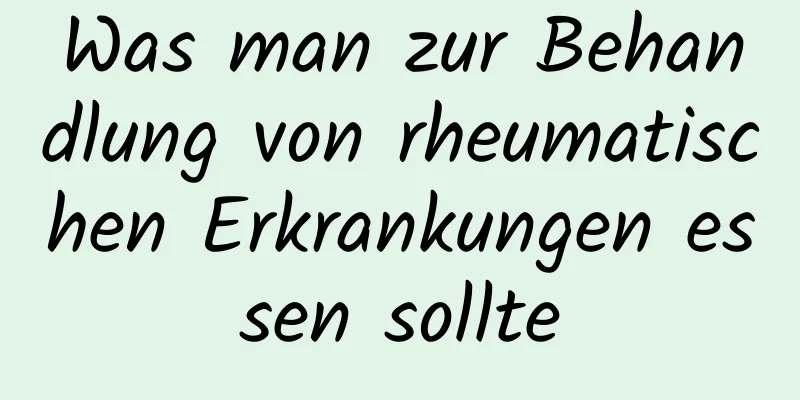 Was man zur Behandlung von rheumatischen Erkrankungen essen sollte