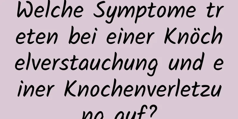 Welche Symptome treten bei einer Knöchelverstauchung und einer Knochenverletzung auf?