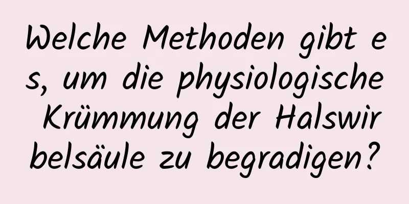 Welche Methoden gibt es, um die physiologische Krümmung der Halswirbelsäule zu begradigen?