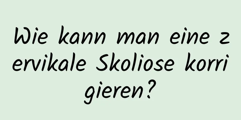 Wie kann man eine zervikale Skoliose korrigieren?