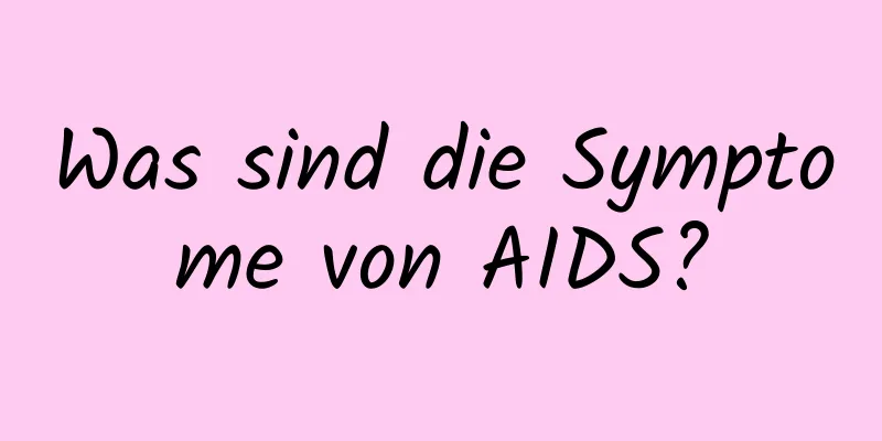 Was sind die Symptome von AIDS?