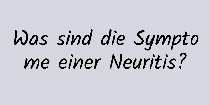 Was sind die Symptome einer Neuritis?