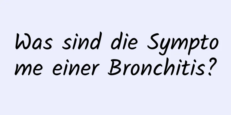 Was sind die Symptome einer Bronchitis?