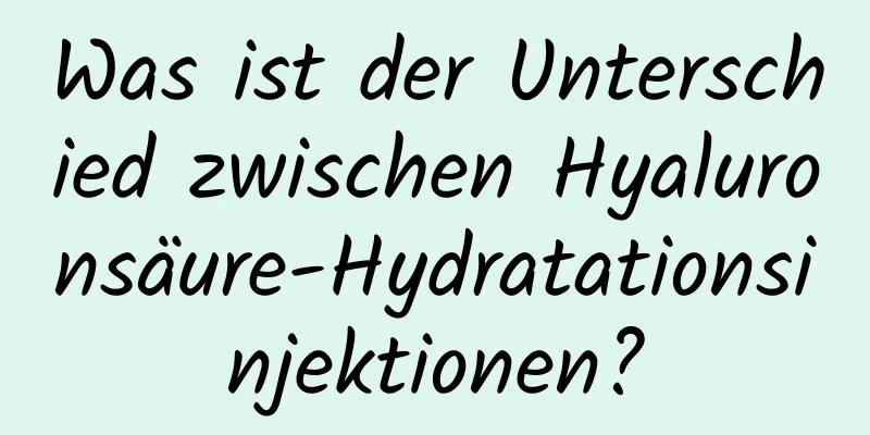 Was ist der Unterschied zwischen Hyaluronsäure-Hydratationsinjektionen?