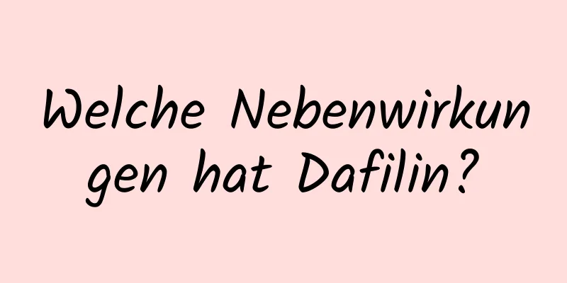 Welche Nebenwirkungen hat Dafilin?