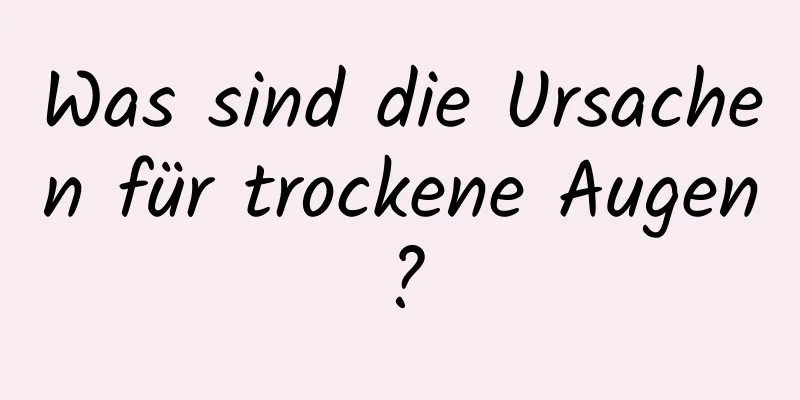 Was sind die Ursachen für trockene Augen?