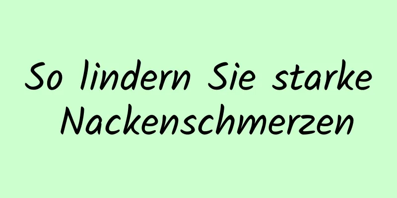 So lindern Sie starke Nackenschmerzen