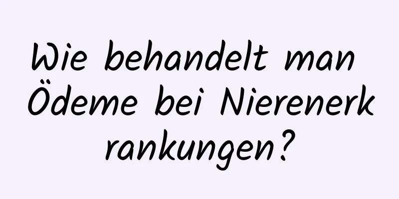 Wie behandelt man Ödeme bei Nierenerkrankungen?