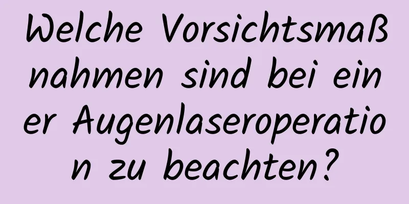 Welche Vorsichtsmaßnahmen sind bei einer Augenlaseroperation zu beachten?