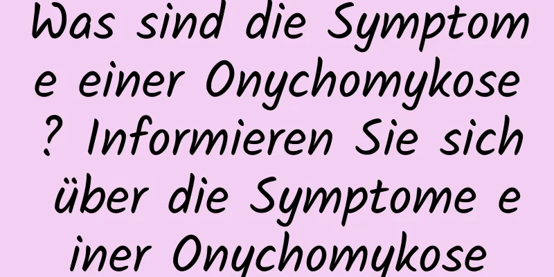 Was sind die Symptome einer Onychomykose? Informieren Sie sich über die Symptome einer Onychomykose