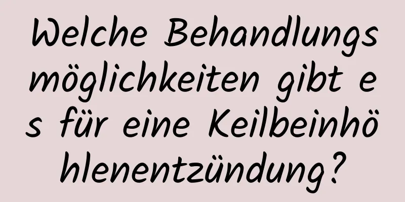Welche Behandlungsmöglichkeiten gibt es für eine Keilbeinhöhlenentzündung?