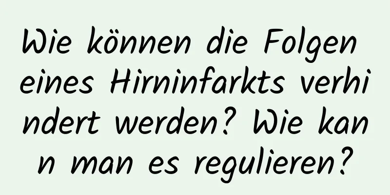 Wie können die Folgen eines Hirninfarkts verhindert werden? Wie kann man es regulieren?