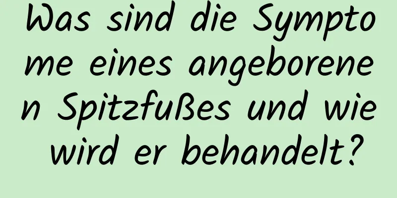Was sind die Symptome eines angeborenen Spitzfußes und wie wird er behandelt?